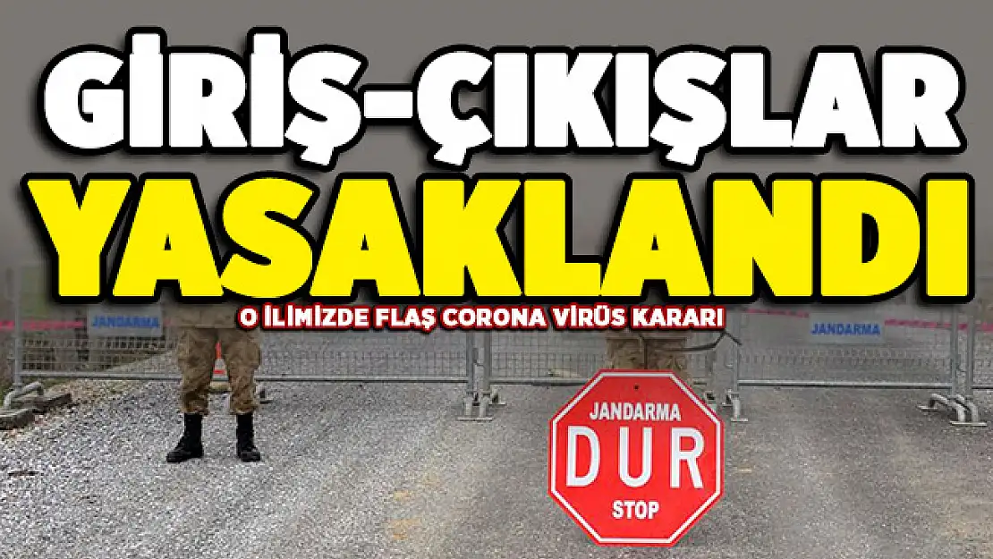 O ilimizde flaş corona virüs kararı! Giriş ve çıkışlar yasaklandı