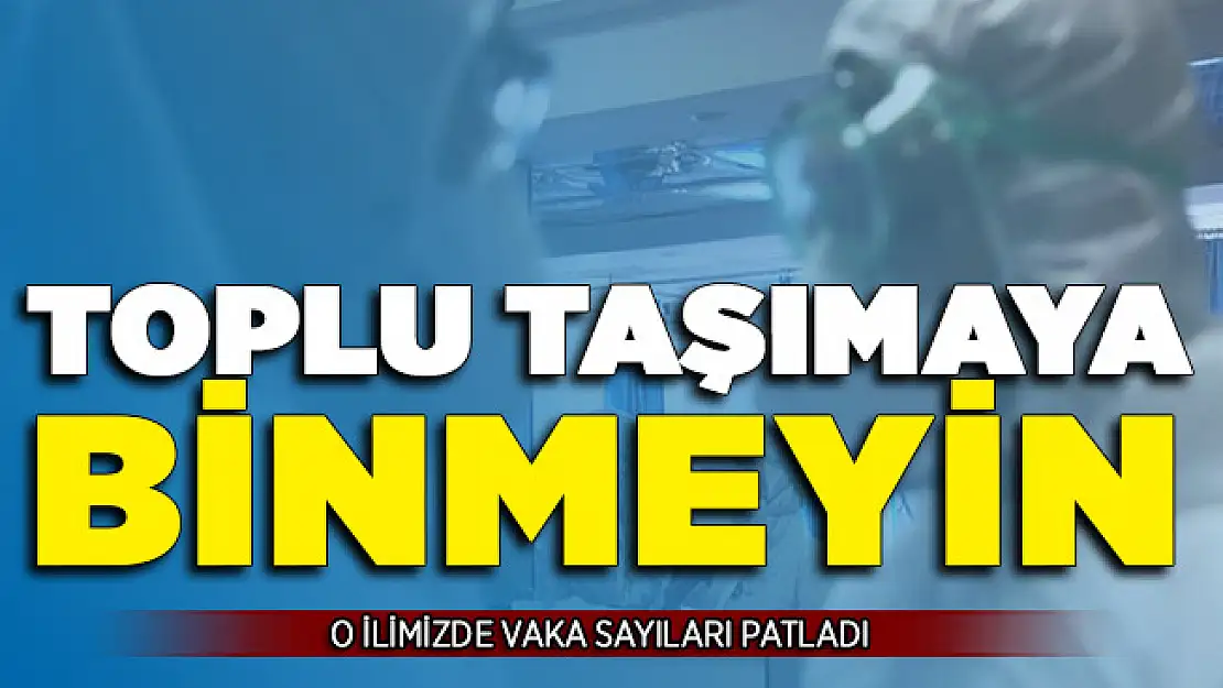 O İlimizde Vaka Sayıları Patladı ! Toplu Taşımaya Binmeyin Uyarısı Yapıldı