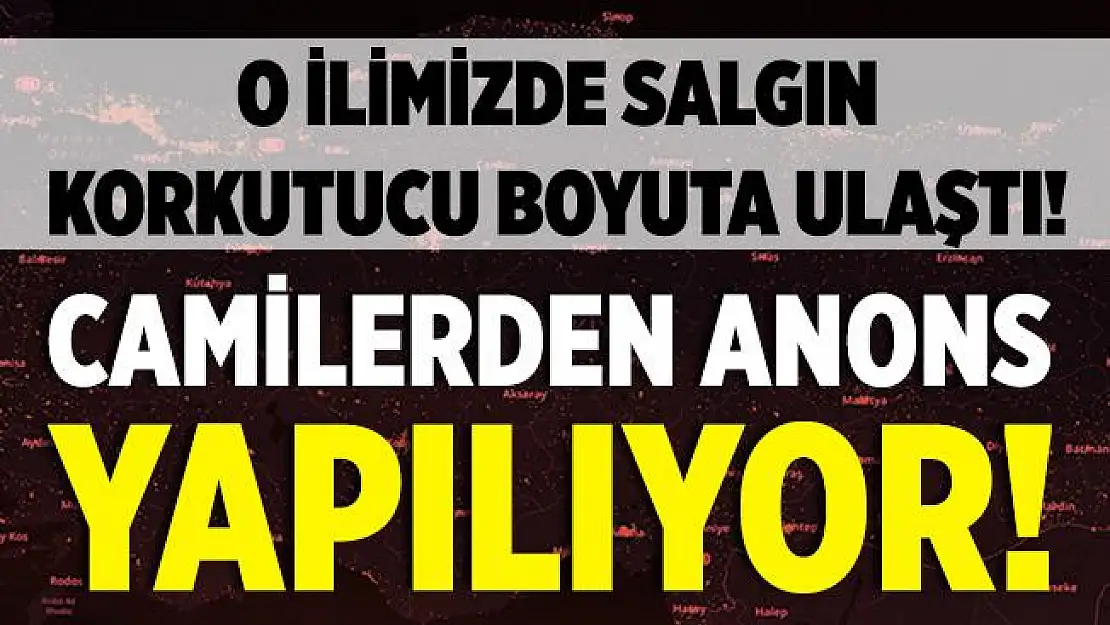 O ilimizden kötü haber geldi! Salgında artış devam ediyor! Camilerden anons yapılıyor!