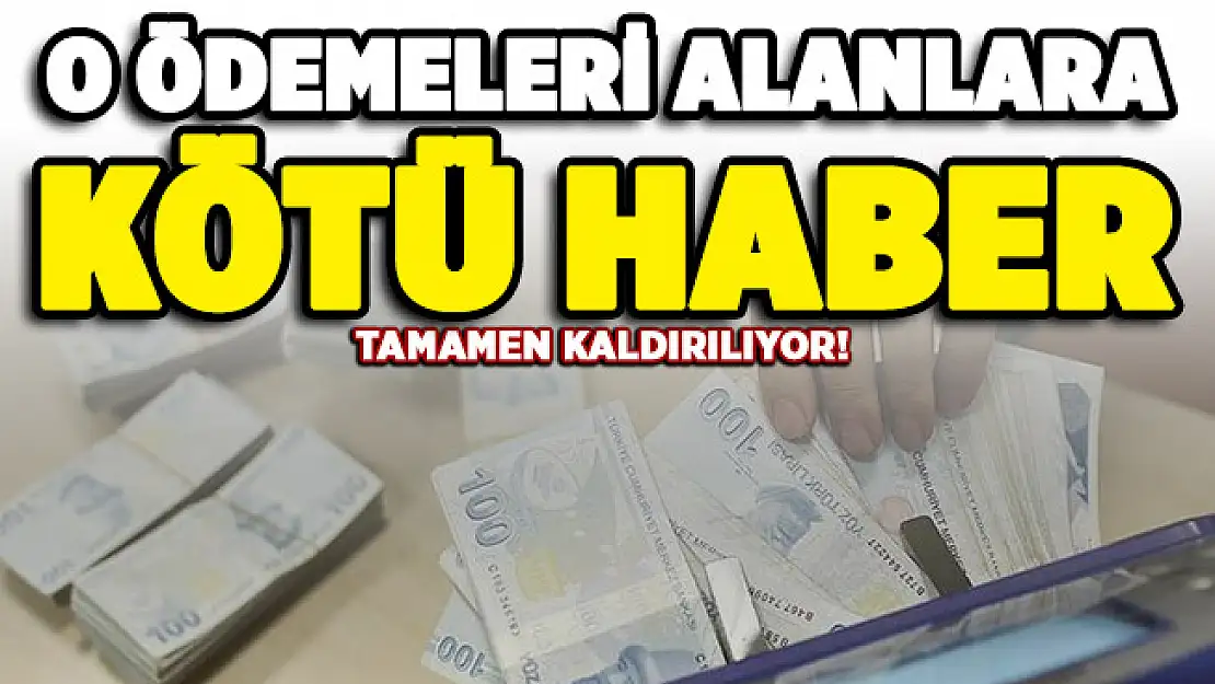 O ödemeleri alan kişilere kötü haber! Tamamen kaldırılıyor