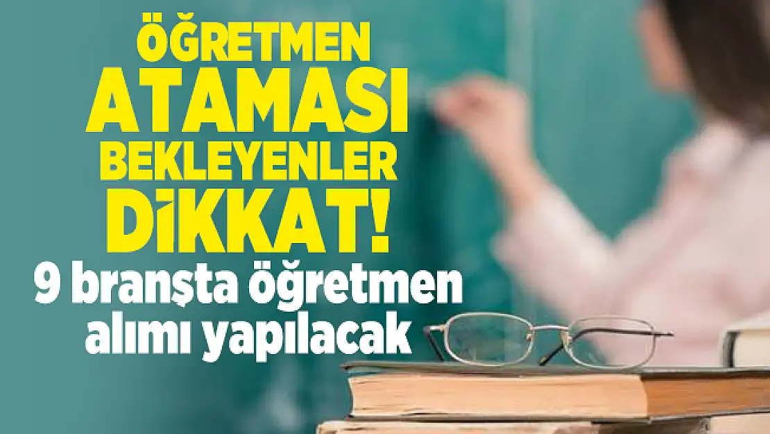 Öğretmen ataması bekleyenler dikkat! 9 branşta öğretmen alımı yapılacak