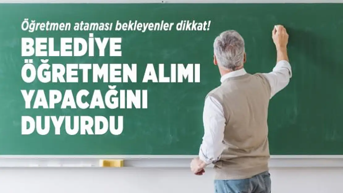 Öğretmen ataması bekleyenler dikkat! Belediye öğretmen alımı yapacağını duyurdu