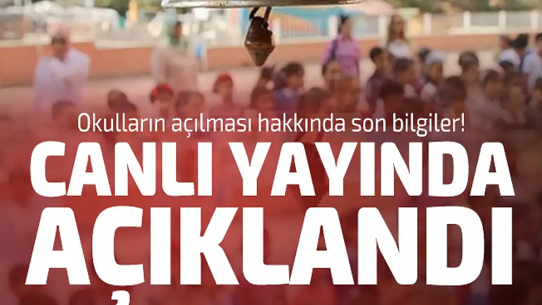 Okulların açılması hakkında son bilgiler! Canlı yayında açıklandı