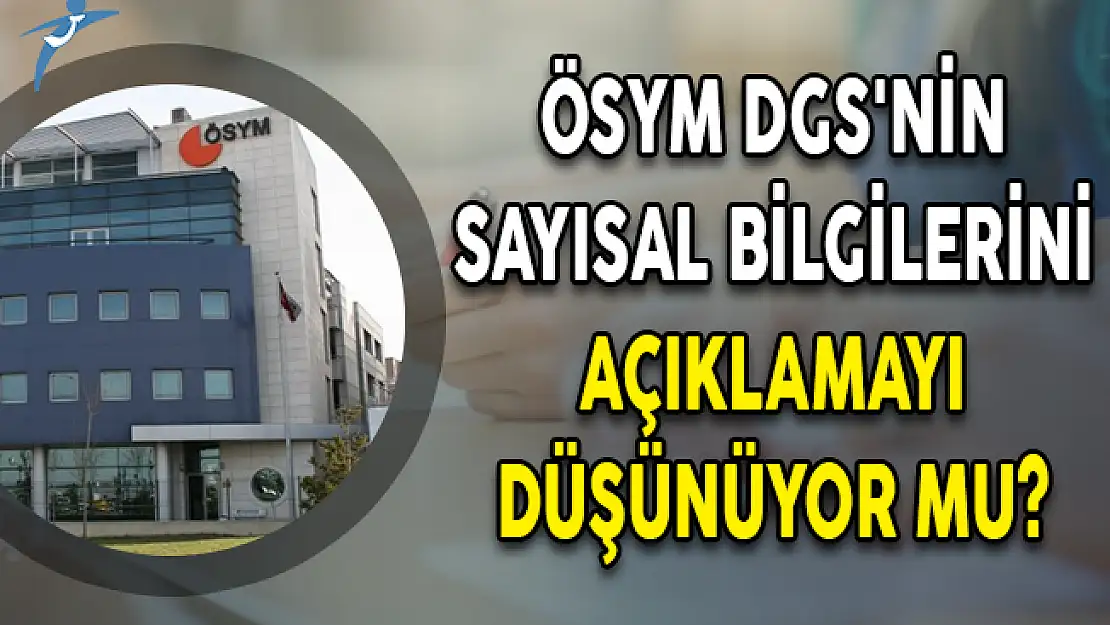 ÖSYM DGS'nin Sayısal Bilgilerini Açıklamayı Düşünüyor Mu?