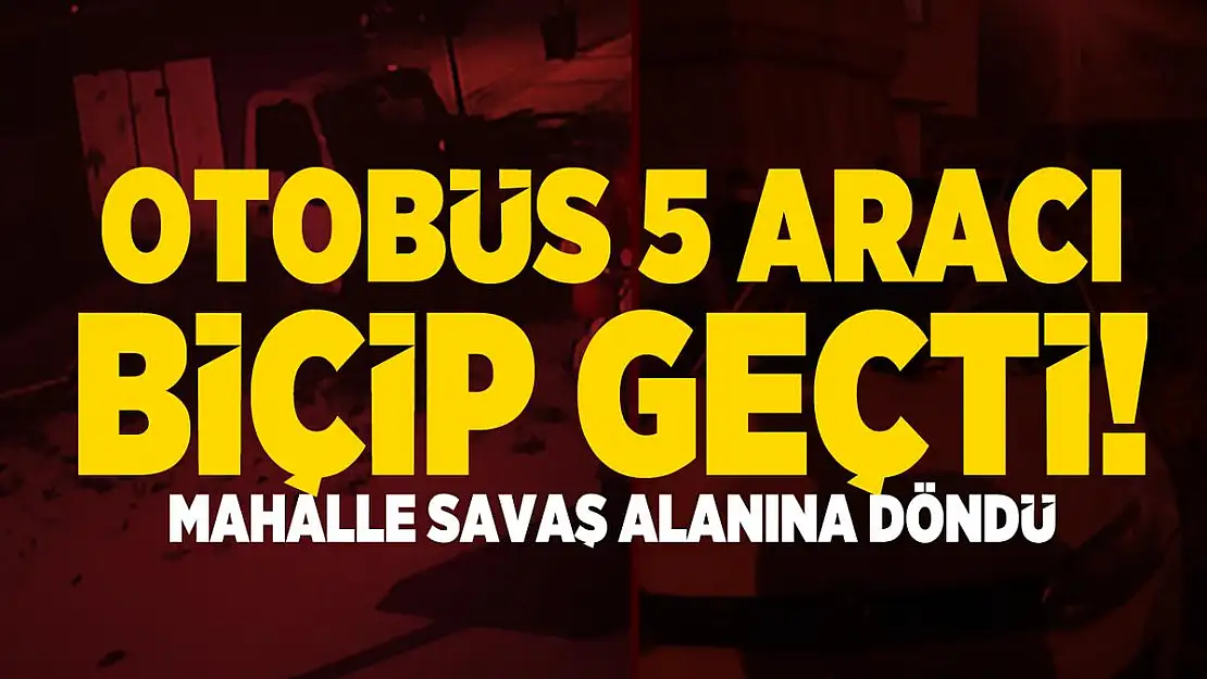 Otobüs 5 aracı biçip geçti! Mahalle savaş alanına döndü
