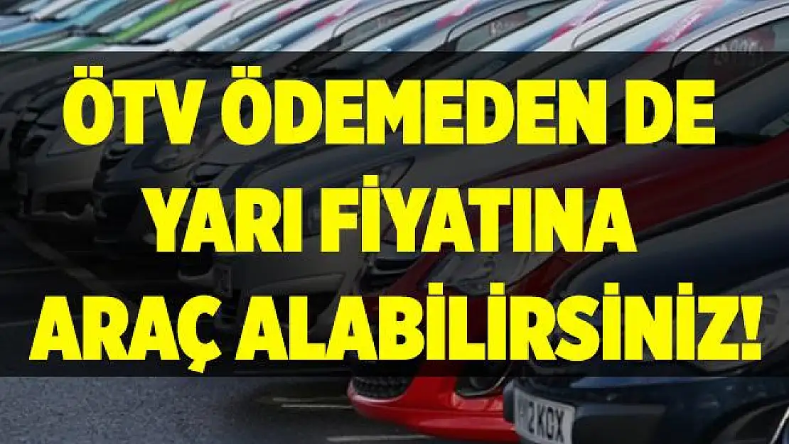 ÖTV ödemeden de yarı fiyatına araç alabilirsiniz! İşte şartlar