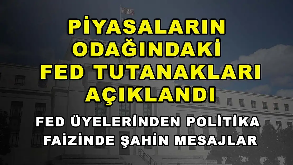 Piyasaların odağındaki Fed tutanakları açıklandı: Fed üyelerinden politika faizinde şahin mesajlar