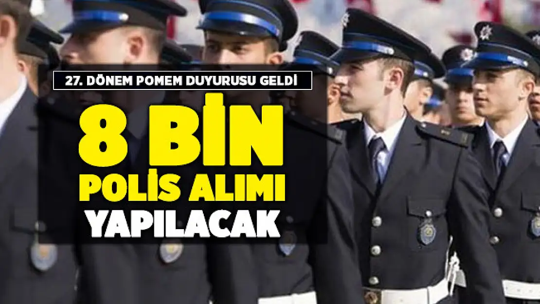 Polis Akademisi 27. dönem POMEM kadın erkek 8 bin polis alımı duyurusu yayımlandı!