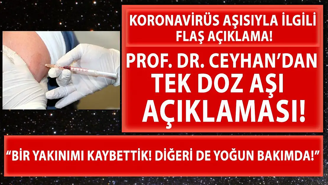 Prof. Dr. Ceyhan'dan tek doz aşı uyarısı! Bir yakınımı kaybettik..