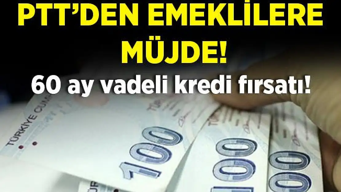PTT'den emeklilere 60 ay vadeli kredi müjdesi! Başvurular SMS ile yapılabilecek!