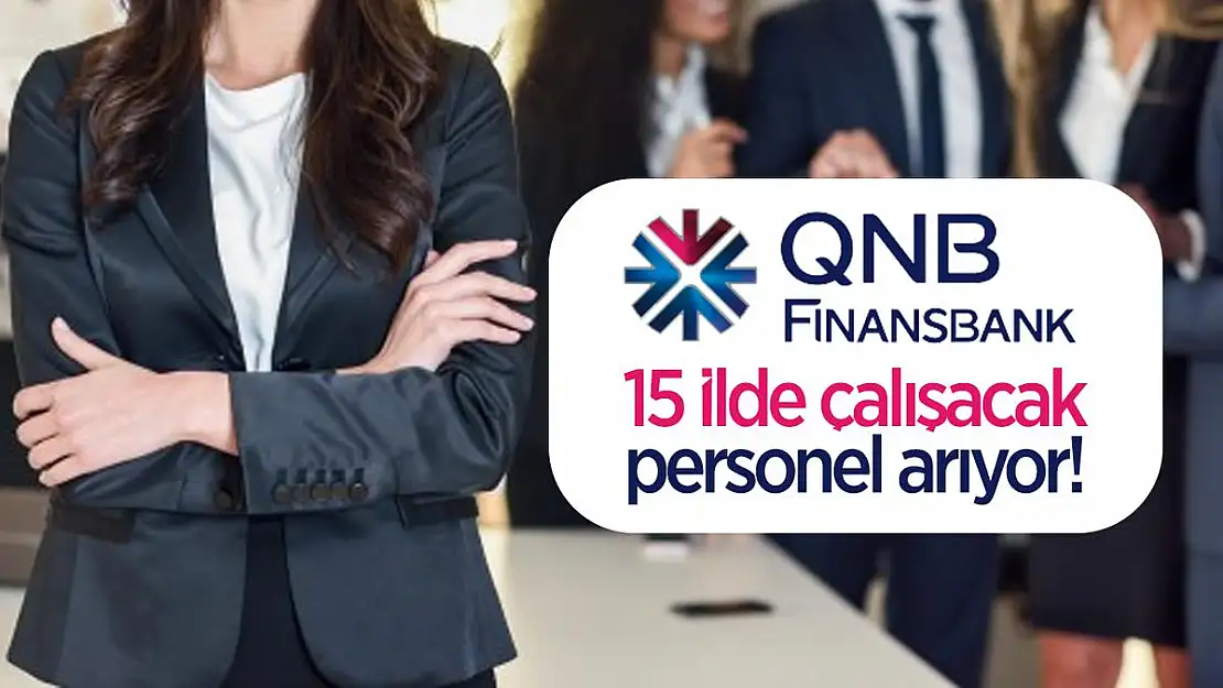 Qnb Finansbank 15 ilde çalışacak personel arıyor! Qnb Finansbank personel alımı başvurular Başladı
