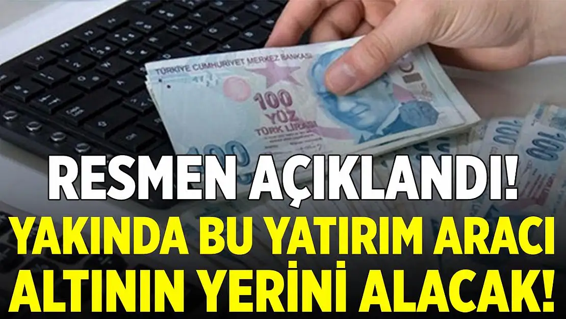 Resmen açıkladı! Yakında bu yatırım aracı altının yerini alacak!