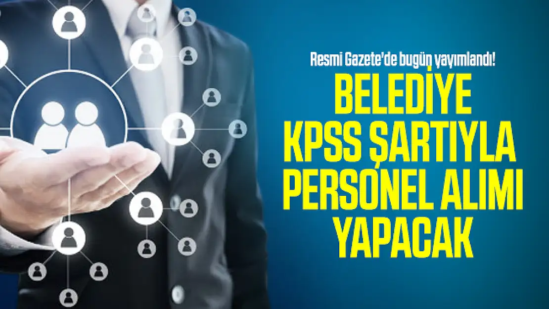 Resmi Gazete'de bugün yayımlandı! Belediye KPSS şartıyla personel alımı yapacak