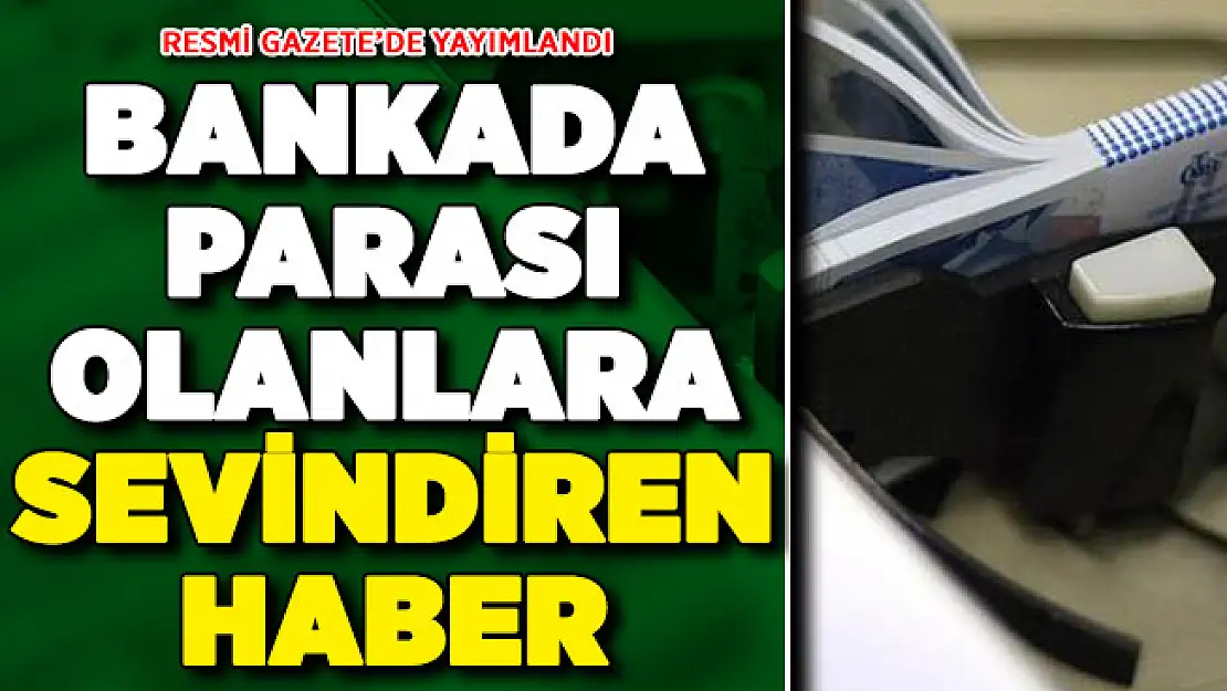 Resmi Gazete'de Yayımlandı ! Bankada Parası Olanlara Sevindiren Haber