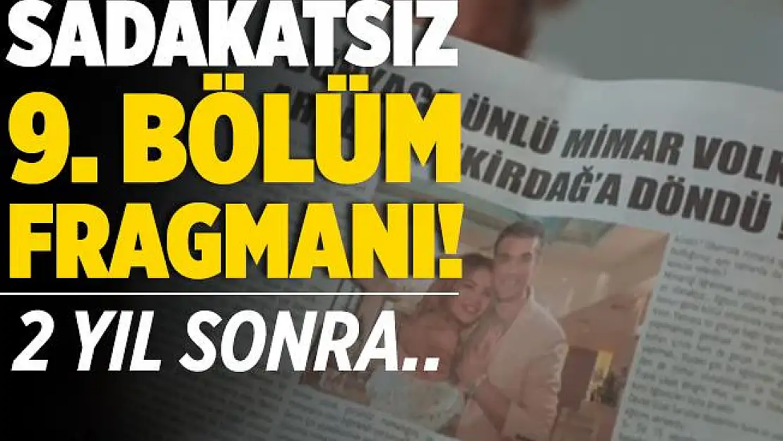 Sadakatsiz 9. bölüm fragmanı! Olayların üzerinden 2 yıl geçmiş! Derin ve Volkan..