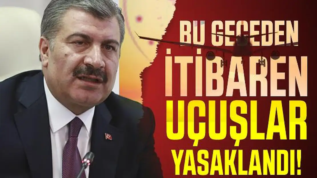 Sağlık Bakanı Koca duyurdu: Bu geceden itibaren uçuşlar yasaklandı!