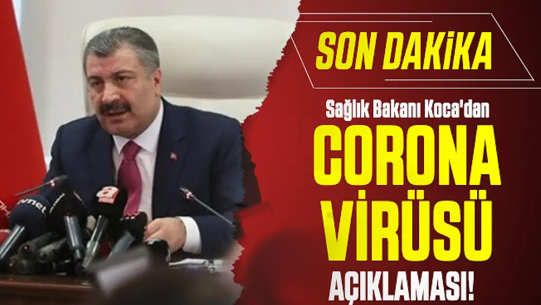 Sağlık Bakanı Koca'dan son dakika corona virüsü açıklaması!