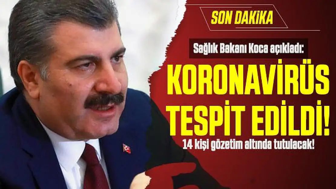 Sağlık Bakanı Koca'dan son dakika Koronavirüs açıklaması: Koronavirüs tespit edildi! 14 kişi gözetim altında tutulacak!