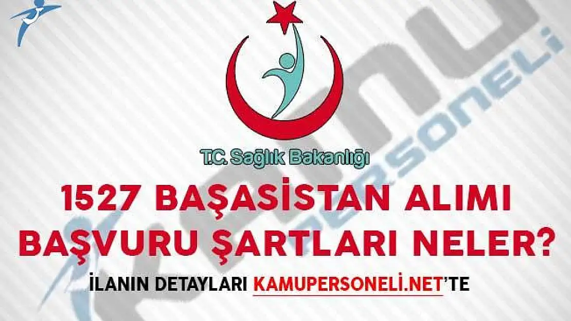 Sağlık Bakanlığı 1527 Başasistan Alımı Başvuru Şartları Neler?