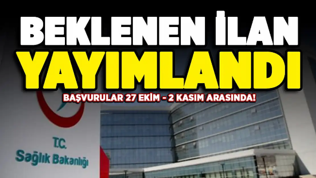 Sağlık Bakanlığı beklenen ilanı yayımladı! Başvurular 27 Ekim 2 Kasım arasında