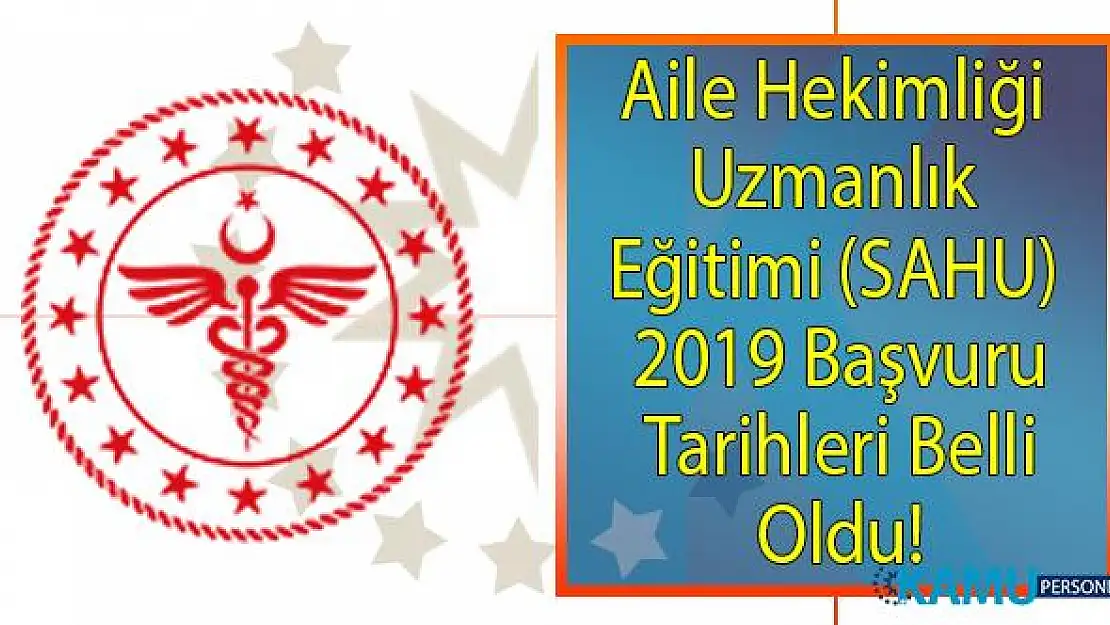 Sağlık Bakanlığı Sözleşmeli Aile Hekimliği Uzmanlık Eğitimi (SAHU) 2019 başvuruları ne zaman başlıyor?