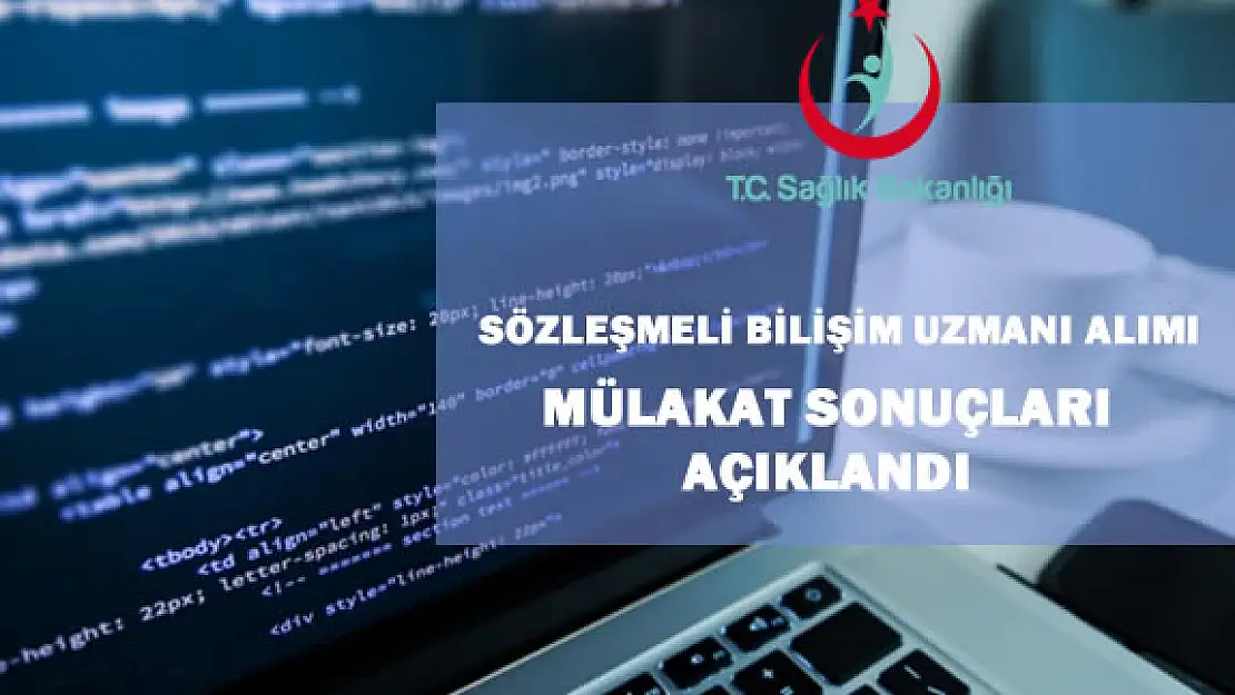 Sağlık Bakanlığı Sözleşmeli Bilişim Uzmanı Alımı Mülakat Sonuçları Açıklandı
