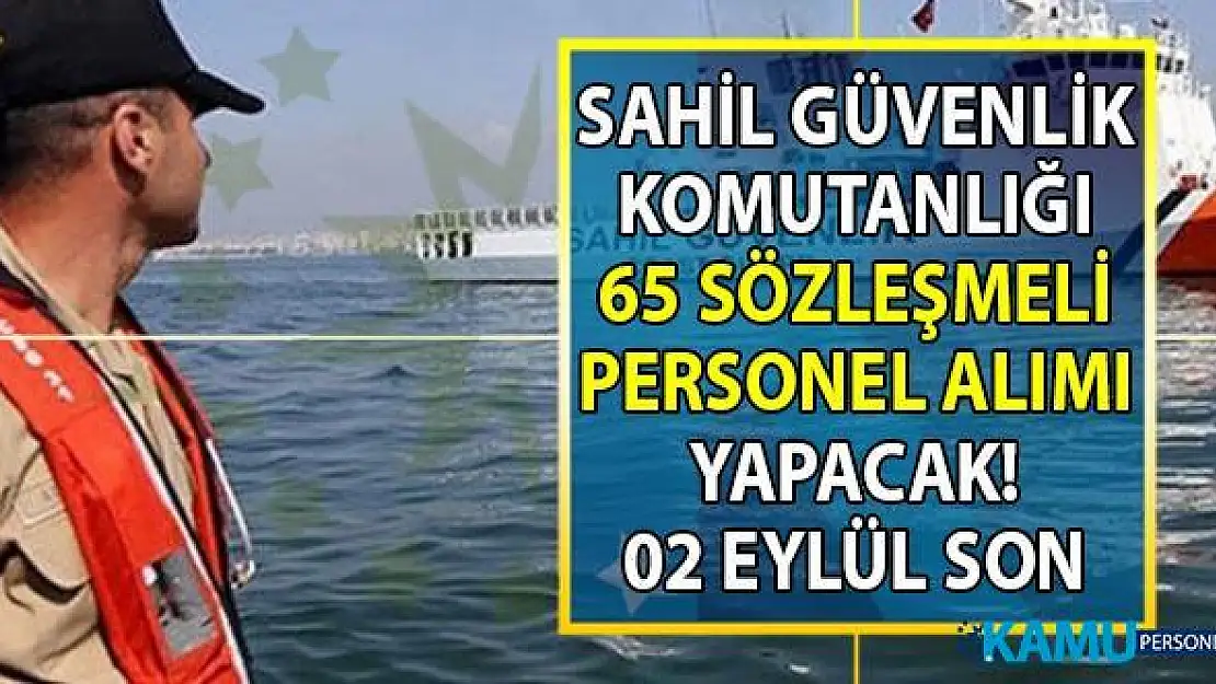 Sahil Güvenlik Komutanlığı 02 Eylül'e kadar 65 Personel alımı  başvuru şartları