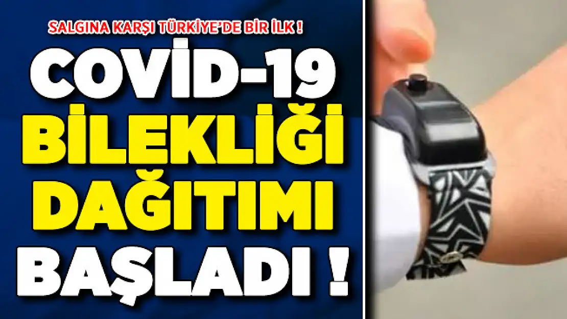 Salgına Karşı Türkiye'de Bir İlk ! Covid-19 Bilekliği Dağıtımı Başladı
