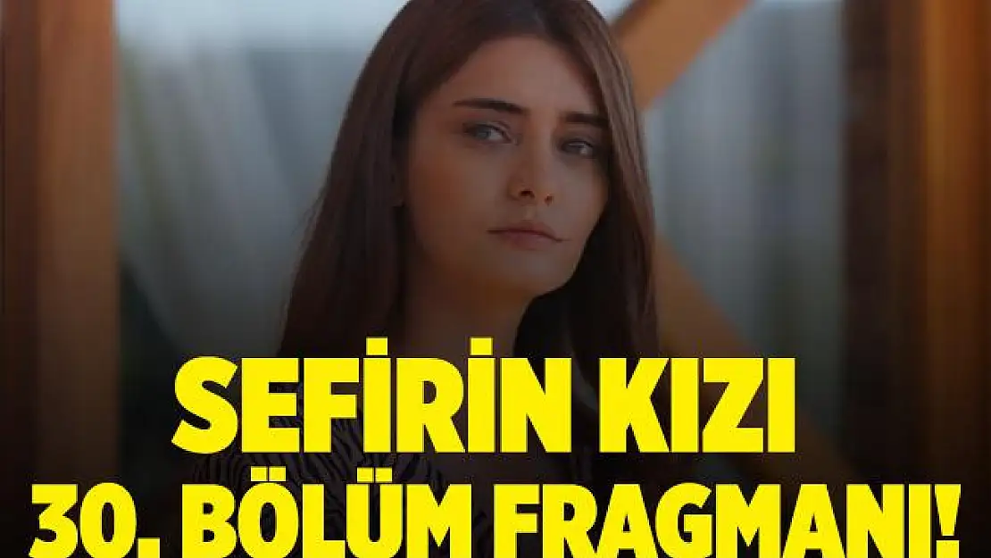 Sefirin Kızı 30. bölüm fragmanı! Sefirin Kızı yeni bölüm fragmanı izle!