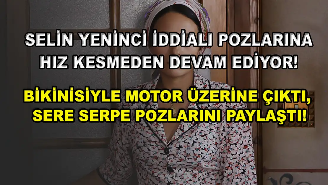 Selin Yeninci iddialı pozlarına hız kesmeden devam ediyor! Bikinisiyle motor üzerine çıktı, sere serpe pozlarını paylaştı!