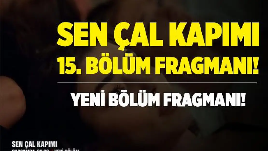 Sen Çal Kapımı 15. bölüm fragmanı izle! Sen Çal Kapımı yeni bölüm fragmanı! Sen Çal Kapımı 15. bölüm fragmanı yayınlandı mı?