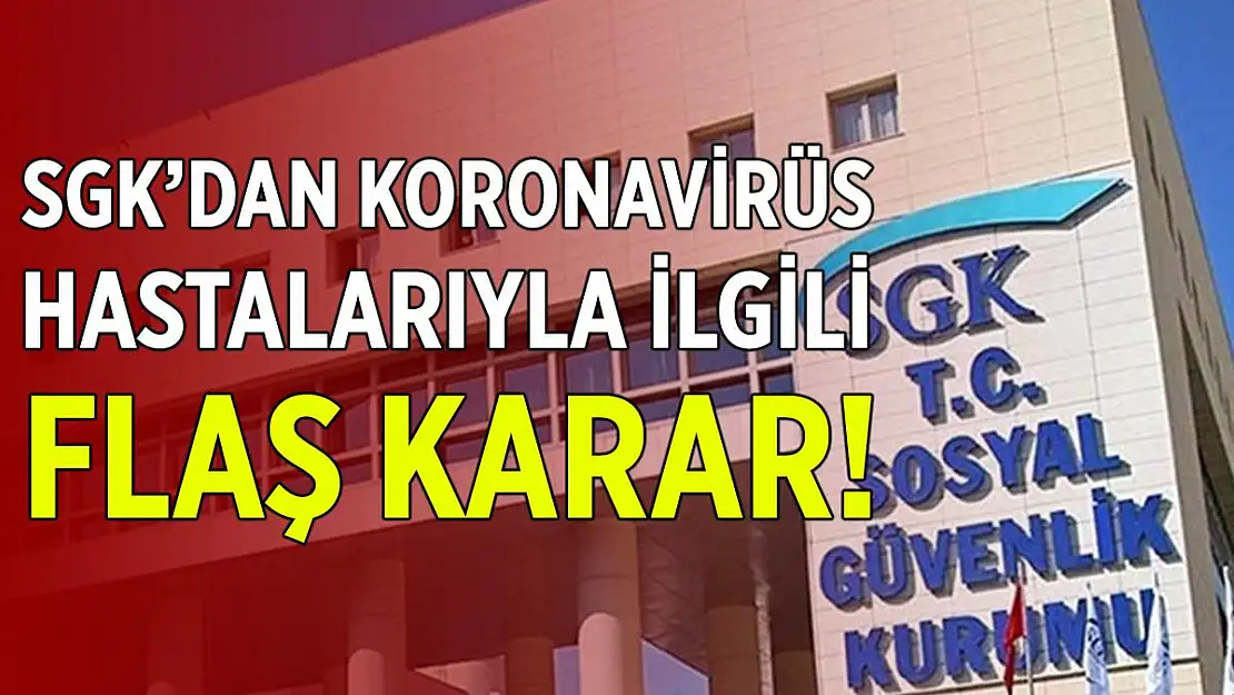 SGK'dan koronavirüs hastalarıyla ilgili flaş karar!