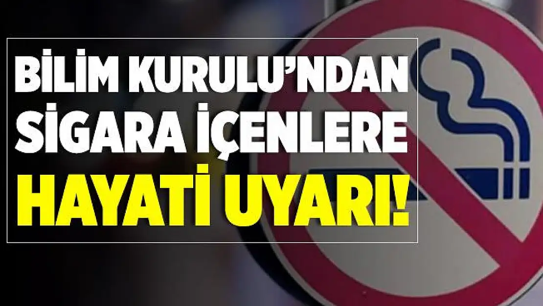 Sigara içenlere Bilim Kurulu'ndan hayati uyarı geldi!