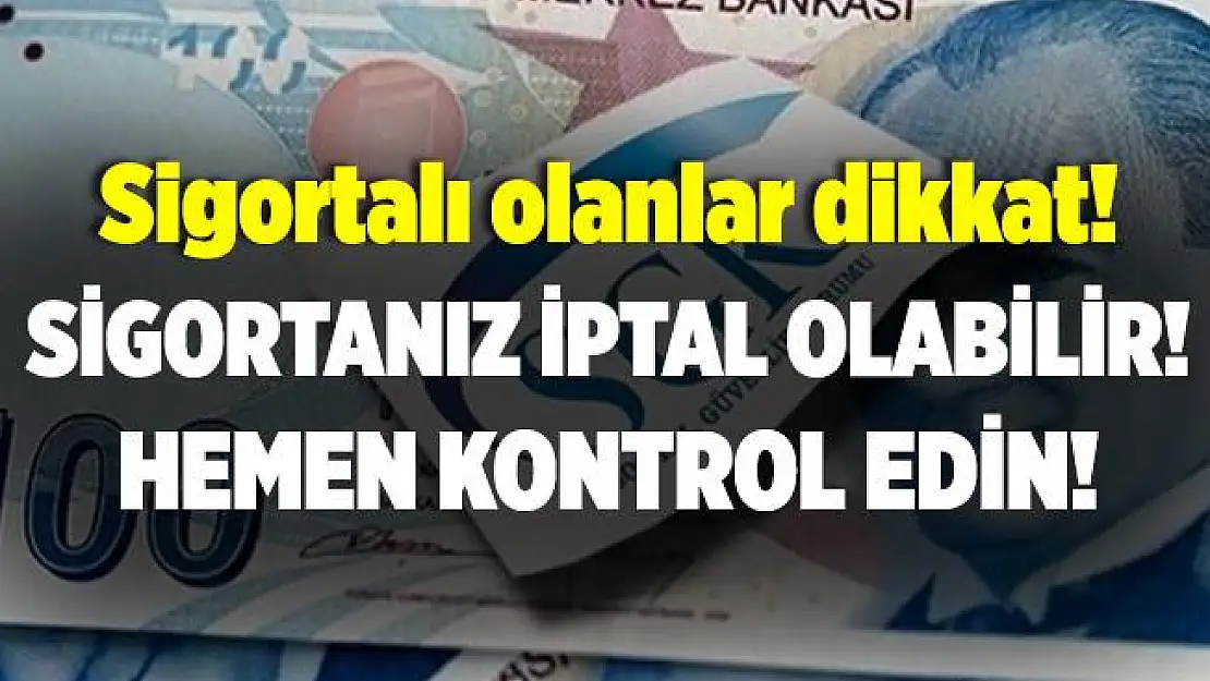 Sigortalı herkesi yakından ilgilendiriyor! Sigortalarınız iptal edilebilir! Hemen kontrol edin!