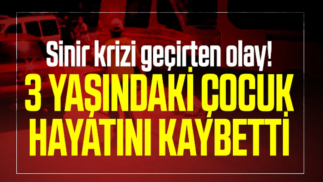 Sinir krizi geçirten olay! 3 Yaşındaki çocuk hayatını kaybetti