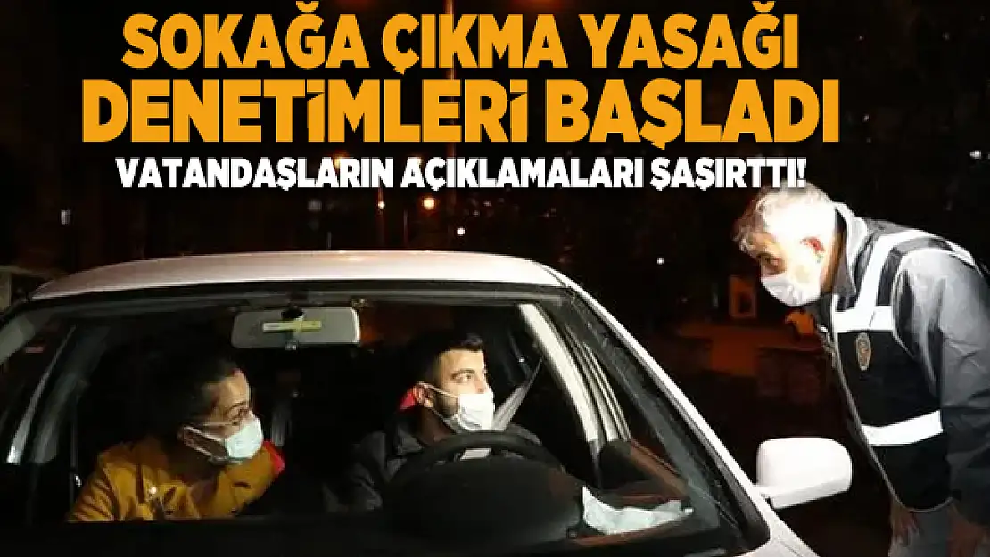 Sokağa çıkma yasağı denetimlerinde vatandaşların açıklamaları şaşırttı!