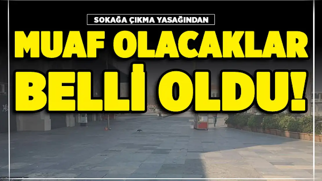 Sokağa çıkma yasağından kimler muaf olacak? Bakanlık açıkladı: İşte uymayanlara verilecek ceza