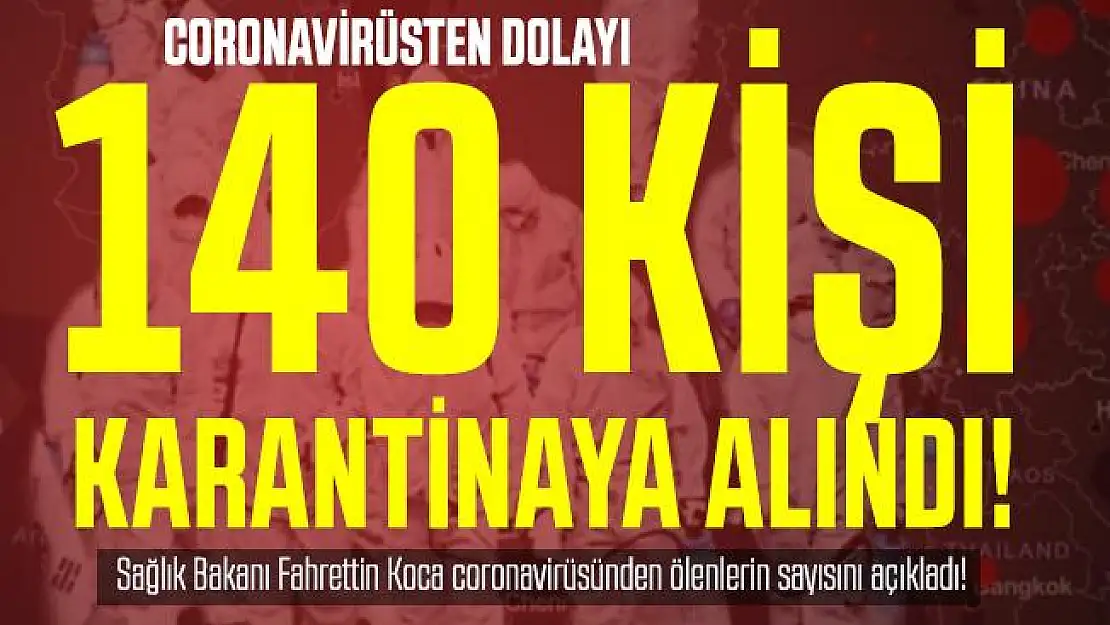 Son dakika 140 kişi koronavirüsten dolayı karantinaya alındı! Sağlık Bakanı Fahrettin Koca coronavirüsünden ölenlerin sayısını açıkladı!