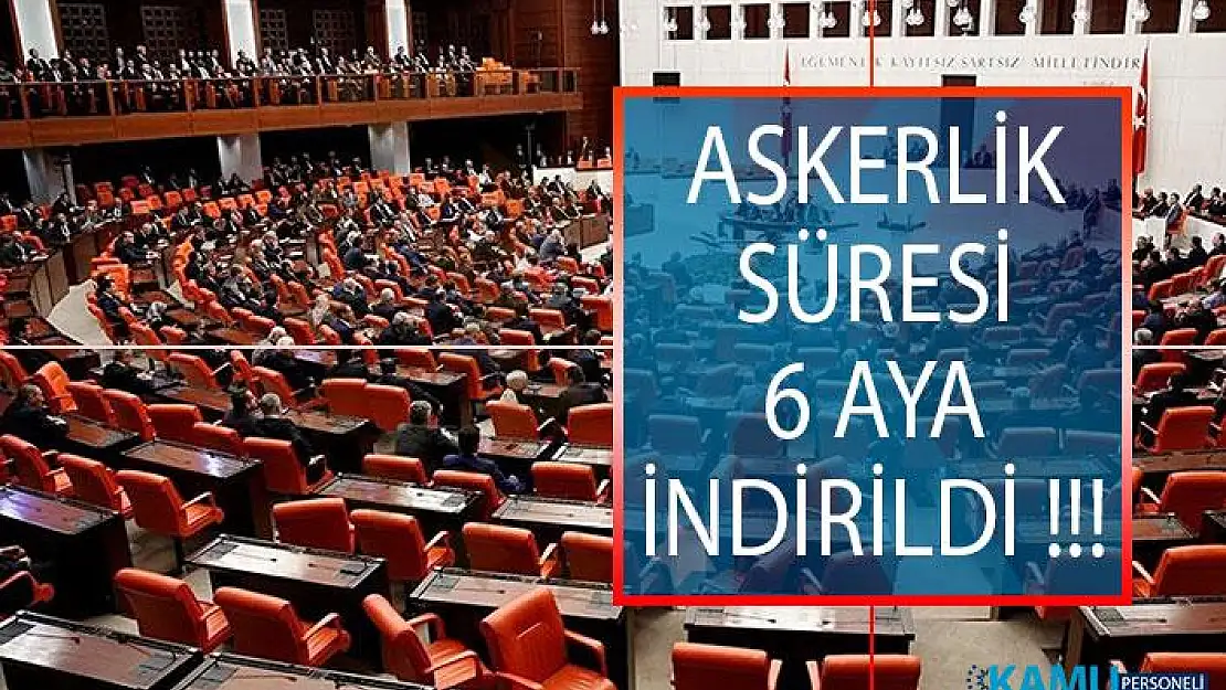Son Dakika! Askerlik Süresini 6 Aya İndiren Yasa Teklifi Kabul Edildi