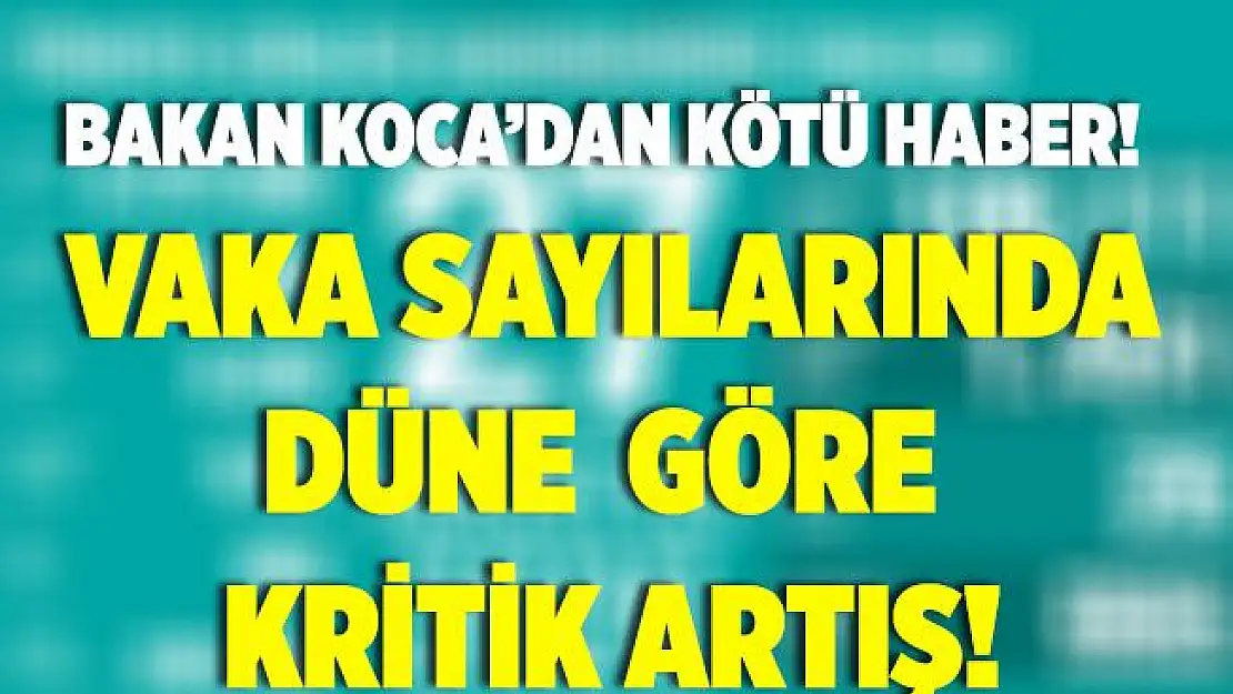 Son dakika Bakan Koca'dan kötü haber! Düne göre vaka sayılarında şoke eden artış!