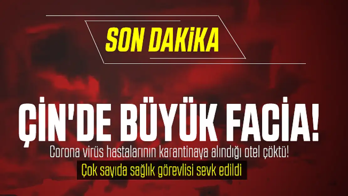 Son dakika Çin'de büyük facia! Corona virüs hastalarının karantinaya alındığı otel binası çöktü!
