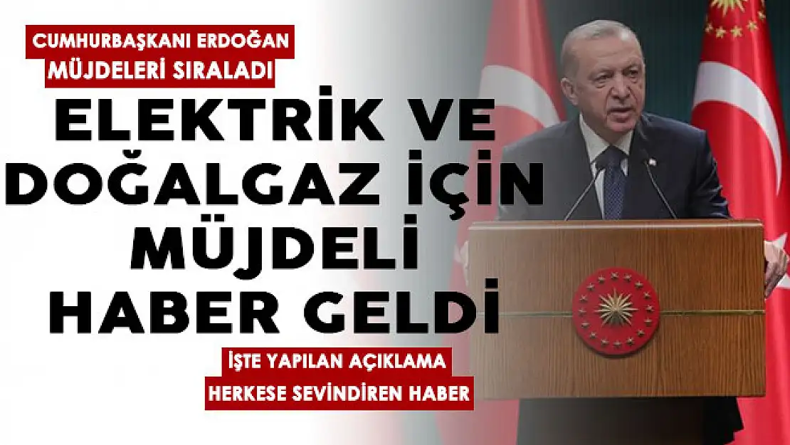 Son dakika Cumhurbaşkanı Erdoğan müjdeleri peş peşe sıraladı: Elektrik ve doğalgaz için müjde geldi