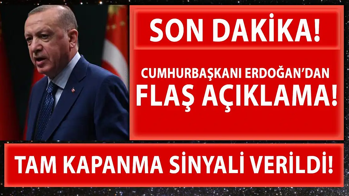 Son dakika Cumhurbaşkanı Erdoğan'dan tam kapanma sinyali!