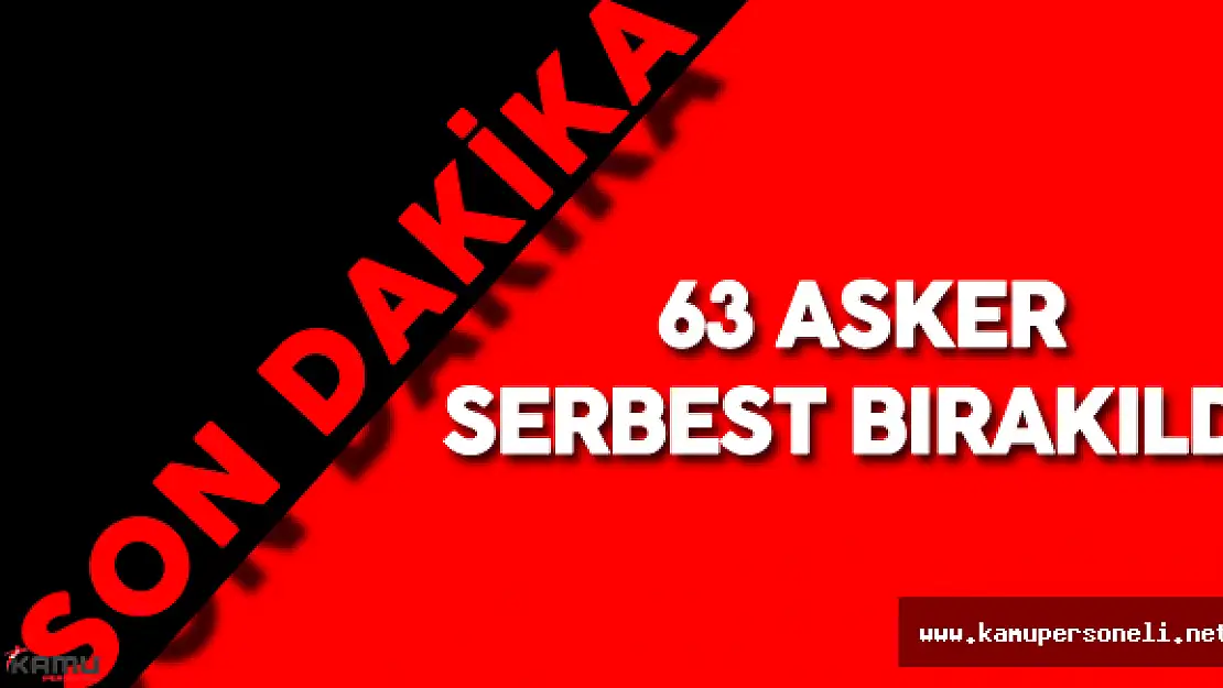 Son Dakika: Darbe Girişiminde Gözaltına Alınan 63 Asker Serbest Bırakıldı