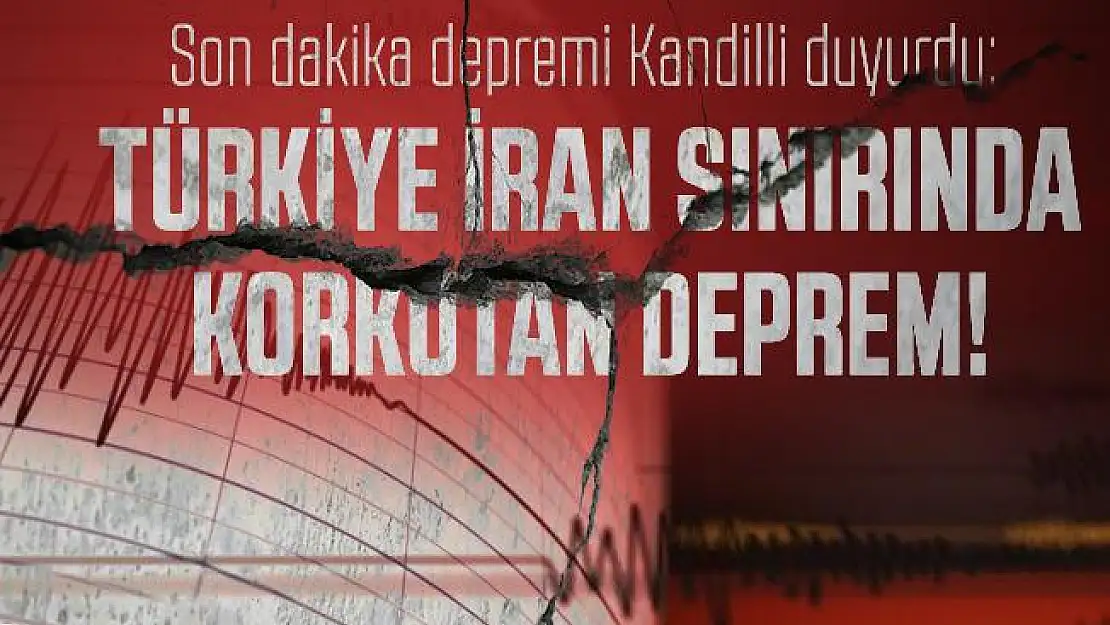Son dakika depremi Kandilli duyurdu: Türkiye İran sınırında korkutan deprem!