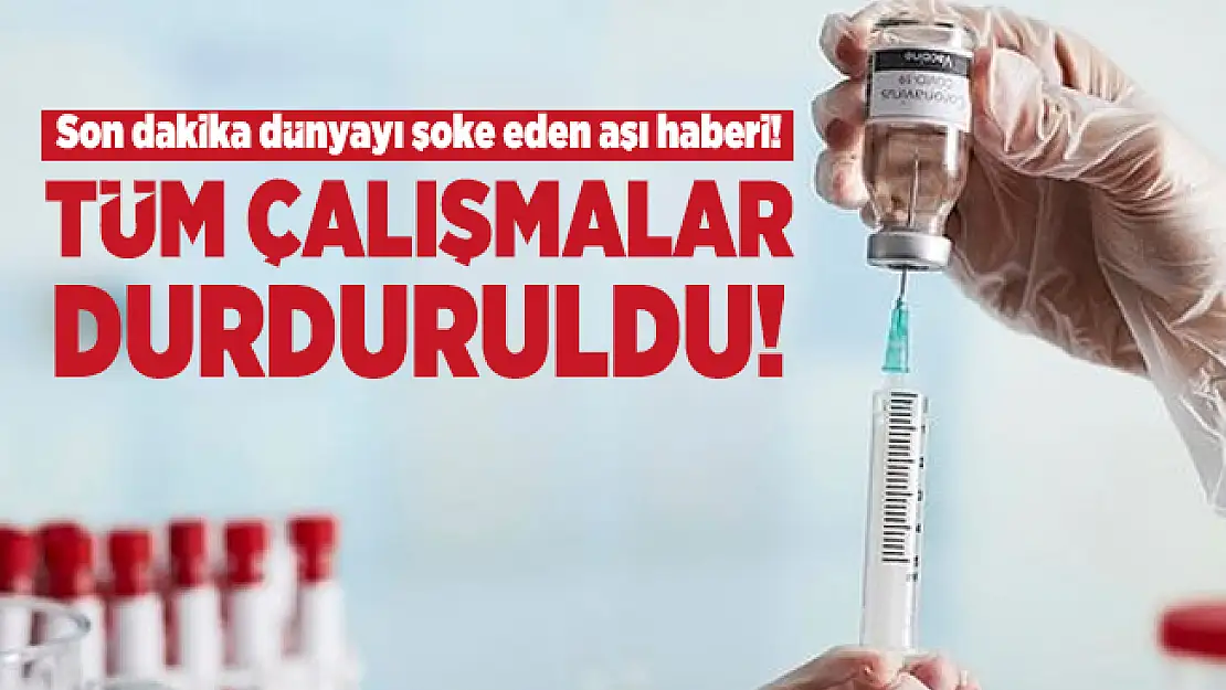 Son dakika dünyayı şoke eden aşı haberi! Tüm çalışmalar durduruldu!