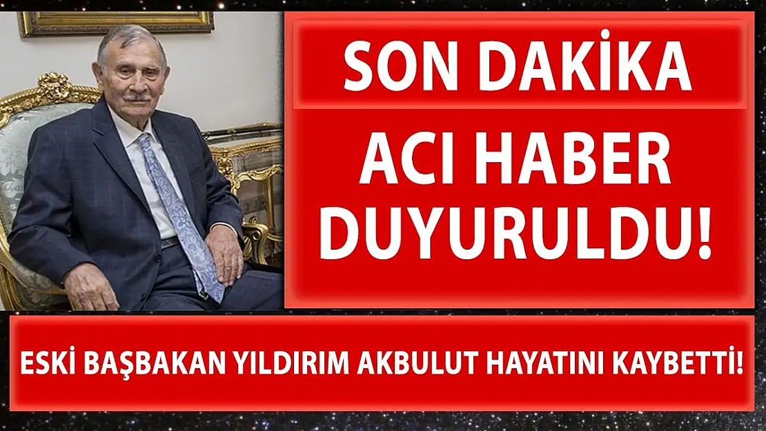 Son dakika Eski Başbakan Yıldırım Akbulut hayatını kaybetti!