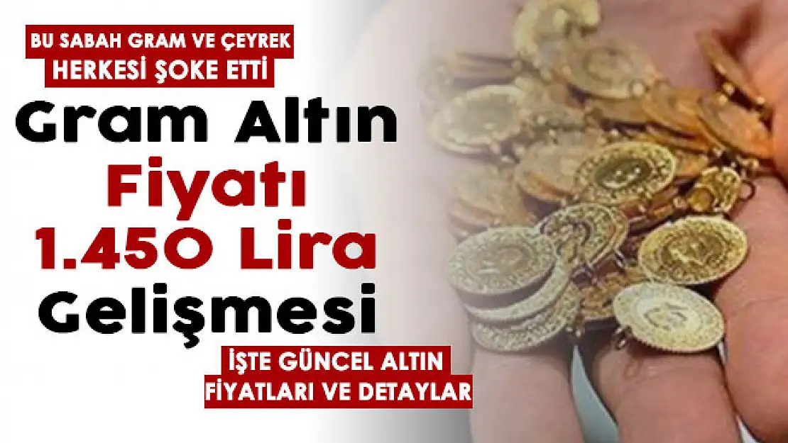 Son dakika: Gram altın 1450 lira gelişmesi! Bu sabah gram altın ve çeyrek altın şoke etti