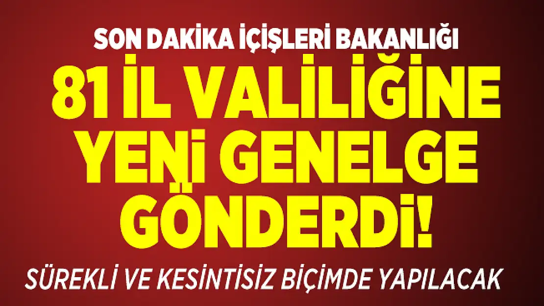 Son dakika İçişleri Bakanlığı 81 il valiliğine yeni genelge gönderdi!