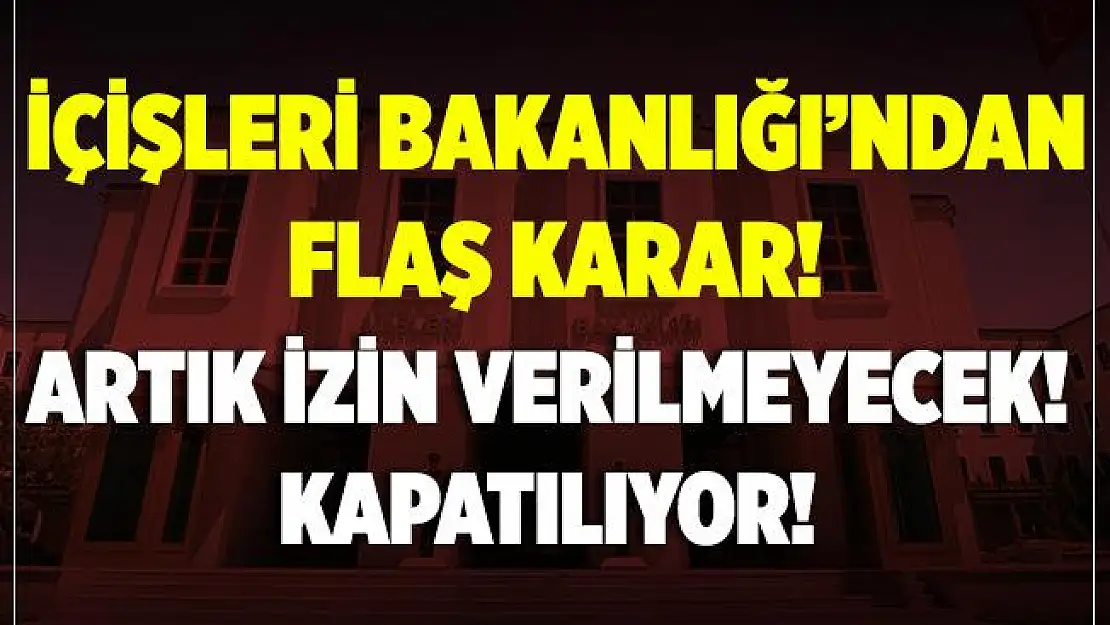 Son dakika İçişleri Bakanlığı'ndan 81 ile yeni genelge! Artık izin verilmeyecek! Kapatılıyor!